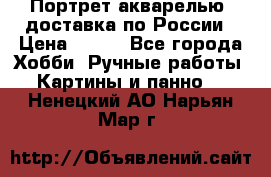 Портрет акварелью, доставка по России › Цена ­ 900 - Все города Хобби. Ручные работы » Картины и панно   . Ненецкий АО,Нарьян-Мар г.
